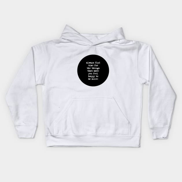 Always Find Time for the Things That Make You Feel Happy to Be Alive Kids Hoodie by MotivatedType